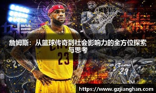 詹姆斯：从篮球传奇到社会影响力的全方位探索与思考