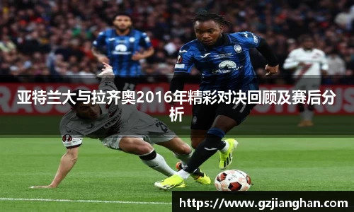 亚特兰大与拉齐奥2016年精彩对决回顾及赛后分析